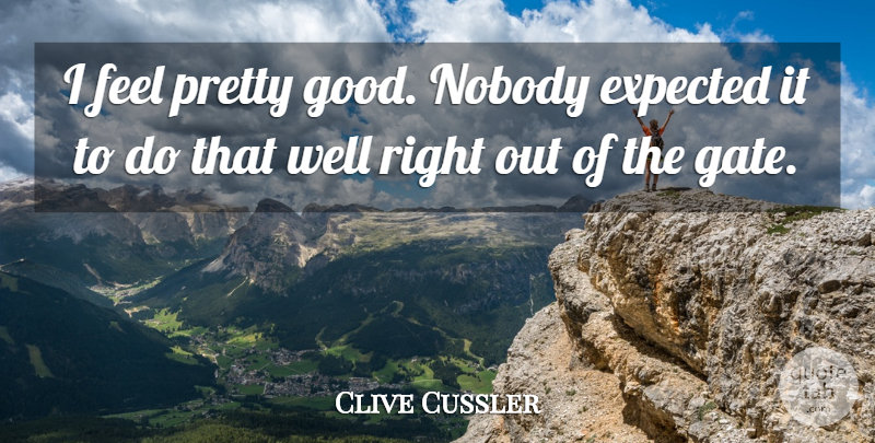Clive Cussler Quote About Expected, Nobody: I Feel Pretty Good Nobody...