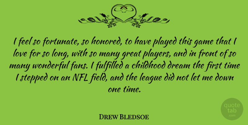 Drew Bledsoe Quote About Dream, Player, Games: I Feel So Fortunate So...