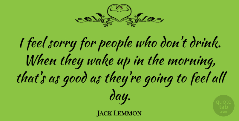 Jack Lemmon Quote About Funny, Music, Morning: I Feel Sorry For People...