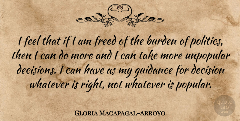 Gloria Macapagal-Arroyo Quote About Decision, Guidance, Burden: I Feel That If I...