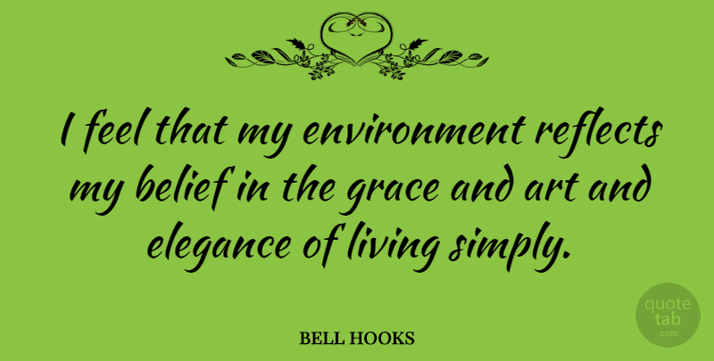 bell hooks Quote About Art, Grace, Belief: I Feel That My Environment...