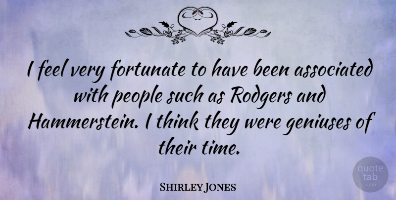 Shirley Jones Quote About Thinking, People, Genius: I Feel Very Fortunate To...
