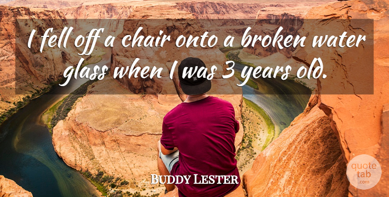 Buddy Lester Quote About Fell, Glass, Onto: I Fell Off A Chair...