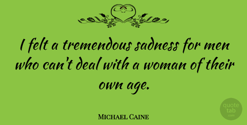 Michael Caine Quote About Birthday, Sad, Men: I Felt A Tremendous Sadness...