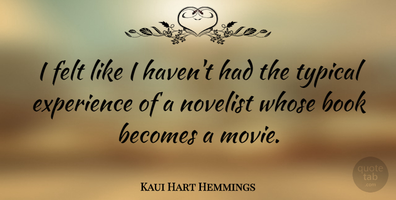 Kaui Hart Hemmings Quote About Becomes, Experience, Felt, Novelist, Typical: I Felt Like I Havent...