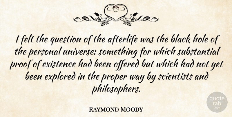 Raymond Moody Quote About Afterlife, Black, Way: I Felt The Question Of...