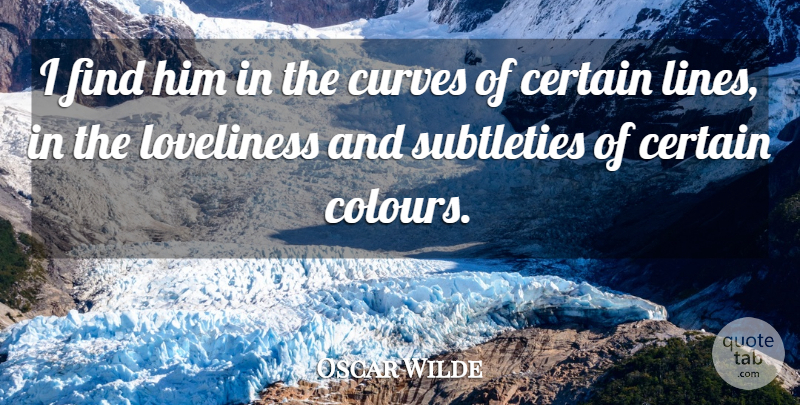 Oscar Wilde Quote About Curves, Lines, Certain: I Find Him In The...