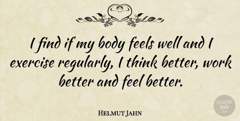 Helmut Jahn Quote About Exercise, Feel Better, Thinking: I Find If My Body...