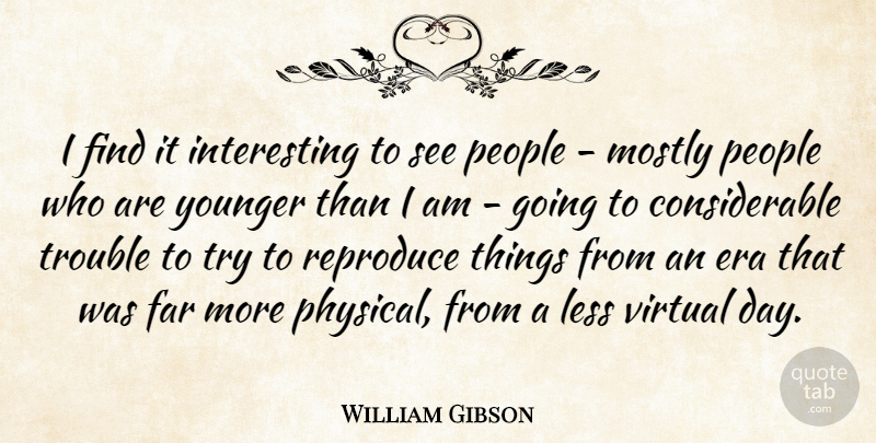 William Gibson Quote About Interesting, People, Trying: I Find It Interesting To...