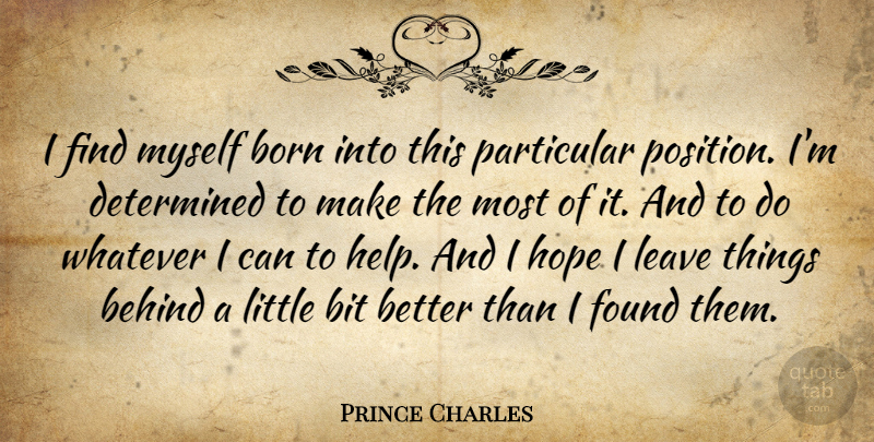 Prince Charles Quote About Determination, Littles, Helping: I Find Myself Born Into...