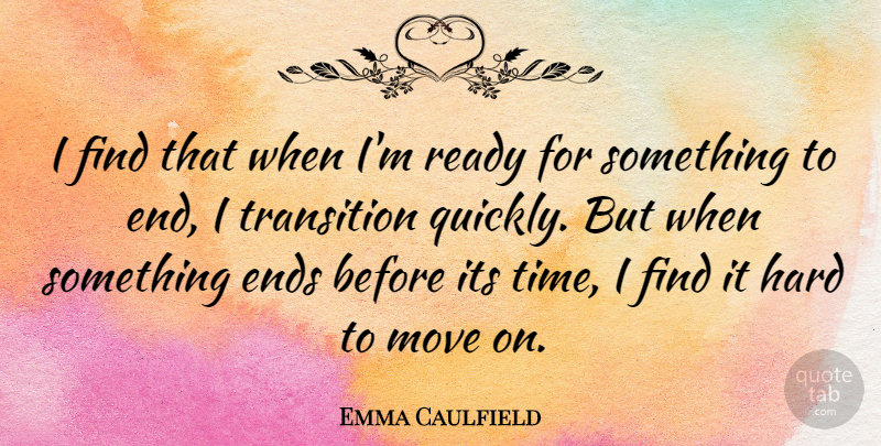 Emma Caulfield Quote About Moving, Transition, Ends: I Find That When Im...