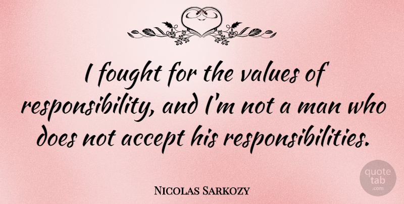 Nicolas Sarkozy Quote About Responsibility, Men, Doe: I Fought For The Values...