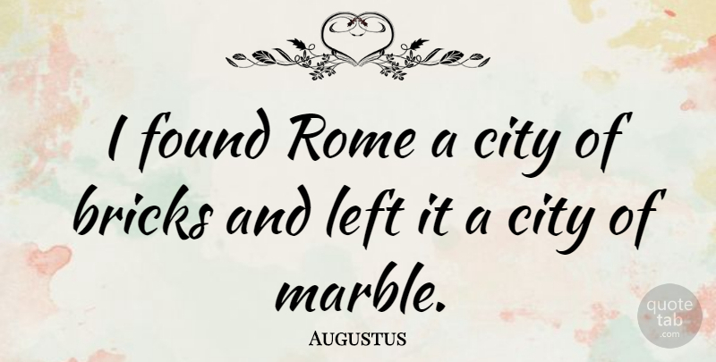 Augustus Quote About Latin, Rome, Cities: I Found Rome A City...