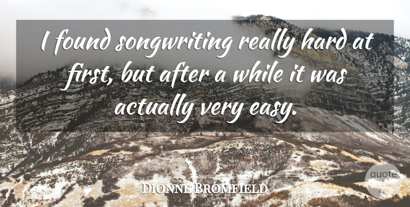 Dionne Bromfield Quote About Hard: I Found Songwriting Really Hard...