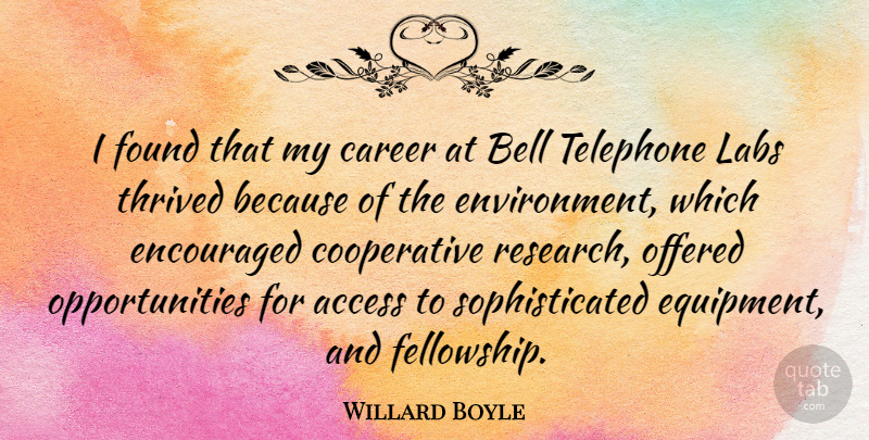 Willard Boyle Quote About Access, Bell, Encouraged, Labs, Offered: I Found That My Career...