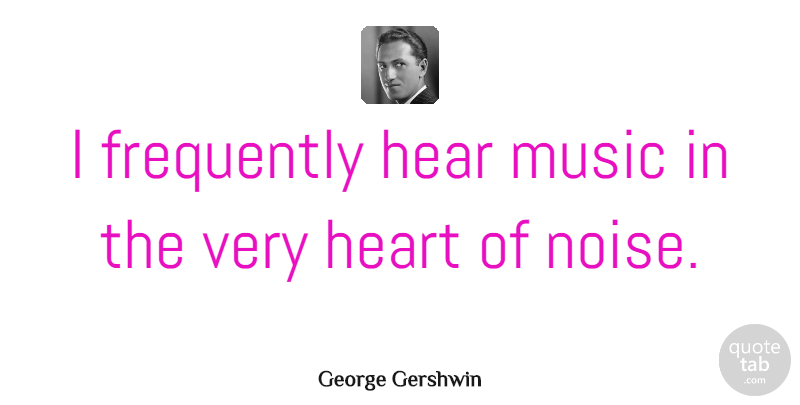 George Gershwin Quote About Frequently, Music: I Frequently Hear Music In...