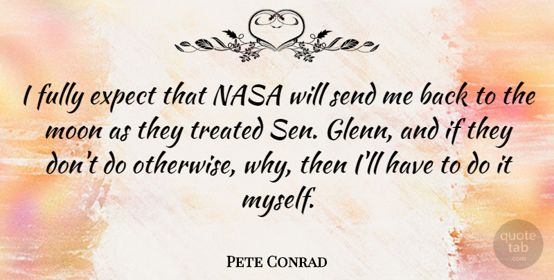 Pete Conrad Quote About Moon, Nasa, Treated: I Fully Expect That Nasa...