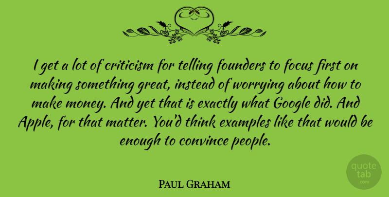 Paul Graham Quote About Convince, Criticism, Exactly, Examples, Founders: I Get A Lot Of...