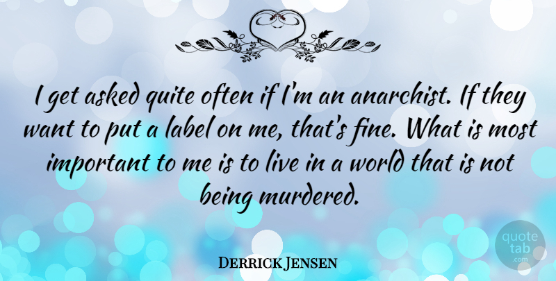 Derrick Jensen Quote About Asked, Label: I Get Asked Quite Often...