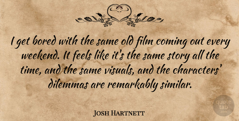 Josh Hartnett Quote About Character, Weekend, Bored: I Get Bored With The...