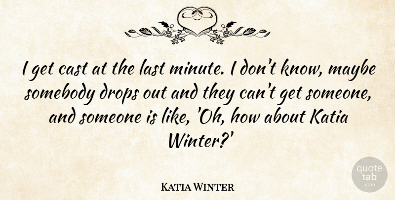Katia Winter Quote About Cast, Maybe, Somebody: I Get Cast At The...