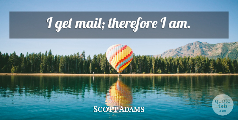 Scott Adams Quote About Humor, Technology, Mail: I Get Mail Therefore I...