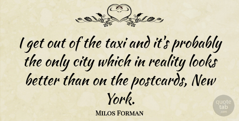 Milos Forman Quote About New York, Reality, Cities: I Get Out Of The...
