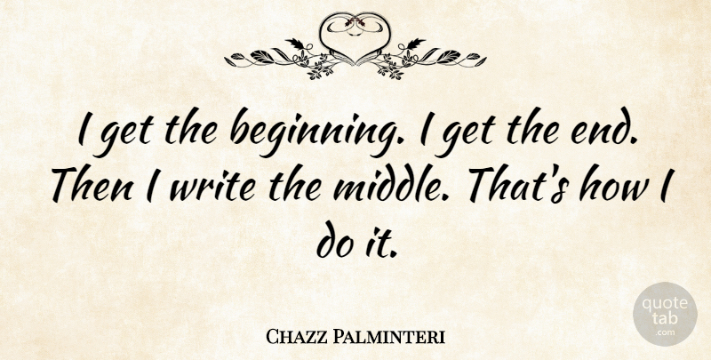Chazz Palminteri Quote About undefined: I Get The Beginning I...