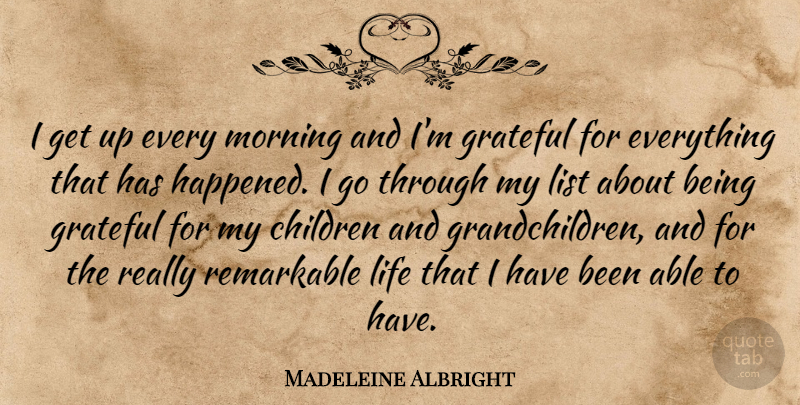 Madeleine Albright Quote About Morning, Children, Grateful: I Get Up Every Morning...