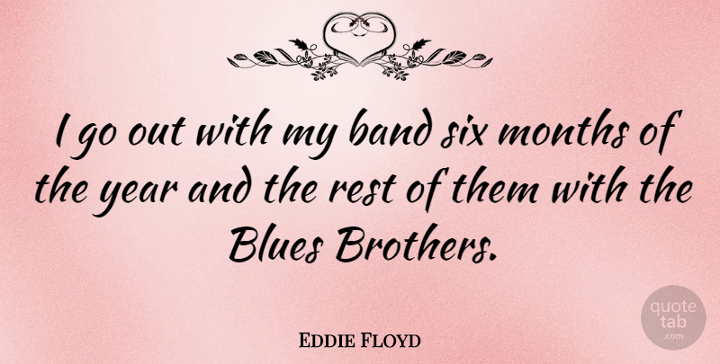 Eddie Floyd Quote About American Musician, Band, Months, Six: I Go Out With My...