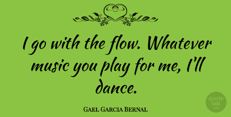 Gael Garcia Bernal Quote About Play, Flow: I Go With The Flow...