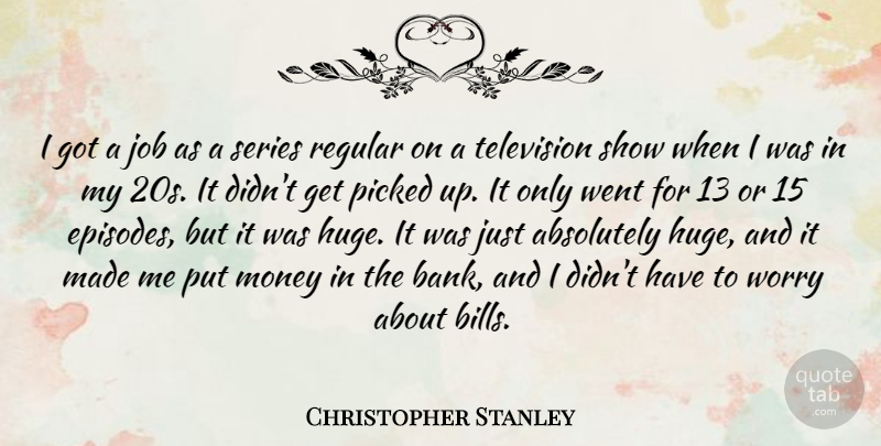 Christopher Stanley Quote About Absolutely, Job, Money, Picked, Regular: I Got A Job As...
