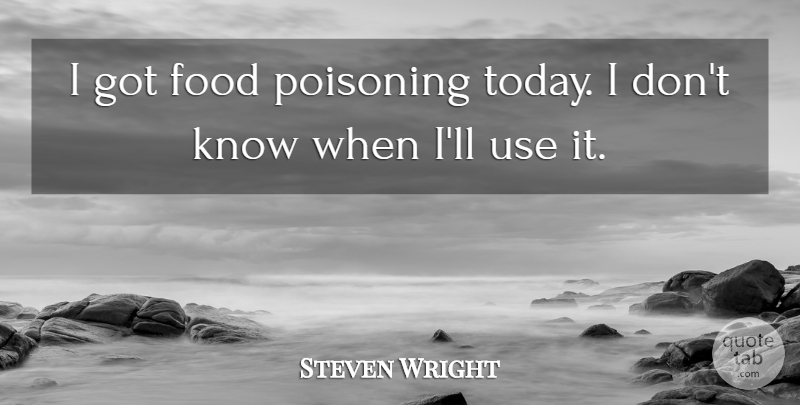 Steven Wright Quote About Food, Humor, Cooking: I Got Food Poisoning Today...