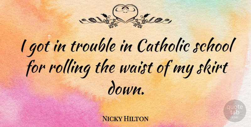 Nicky Hilton Quote About School, Catholic, Skirts: I Got In Trouble In...