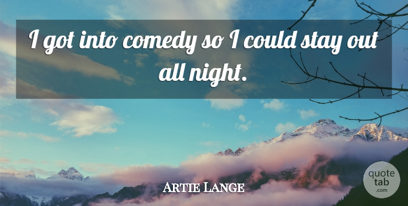 Artie Lange Quote About Night, Comedy, All Night: I Got Into Comedy So...