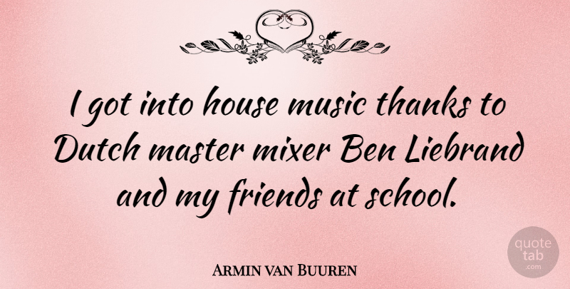 Armin van Buuren Quote About Ben, Dutch, Master, Mixer, Music: I Got Into House Music...