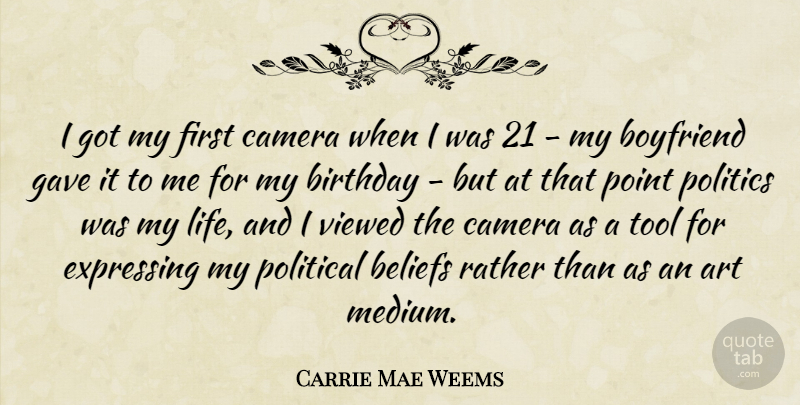 Carrie Mae Weems Quote About Birthday, Art, My Boyfriend: I Got My First Camera...