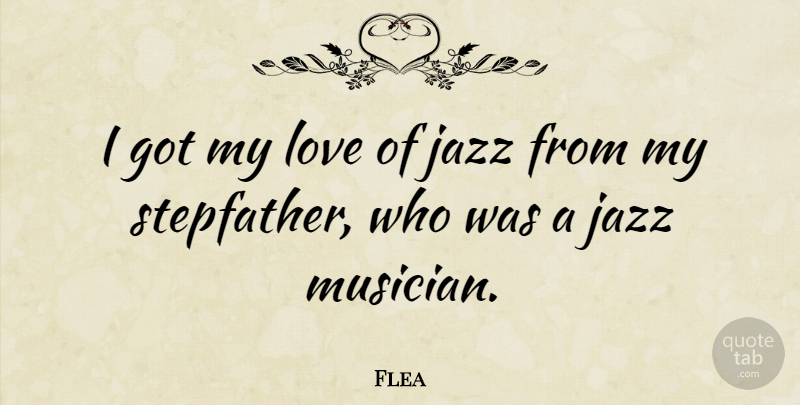 Flea Quote About Love: I Got My Love Of...