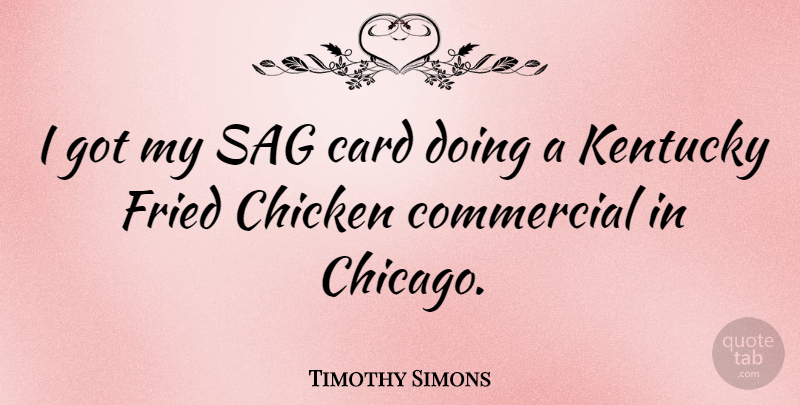 Timothy Simons Quote About Card, Commercial, Fried: I Got My Sag Card...