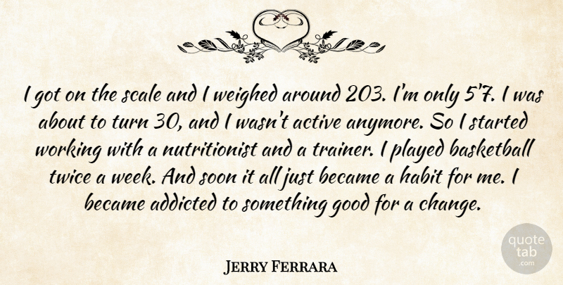 Jerry Ferrara Quote About Basketball, Habit, Week: I Got On The Scale...