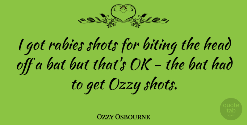 Ozzy Osbourne Quote About Inspiration, Humor, Rabies: I Got Rabies Shots For...