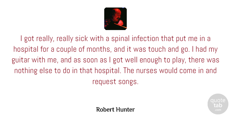 Robert Hunter Quote About Couple, Infection, Nurses, Request, Soon: I Got Really Really Sick...