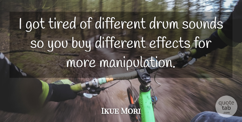 Ikue Mori Quote About Tired, Different, Manipulation: I Got Tired Of Different...