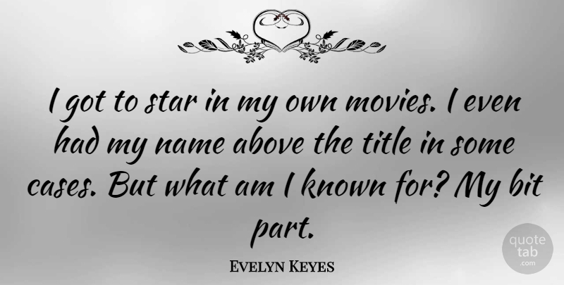 Evelyn Keyes Quote About Above, Bit, Known, Movies, Title: I Got To Star In...