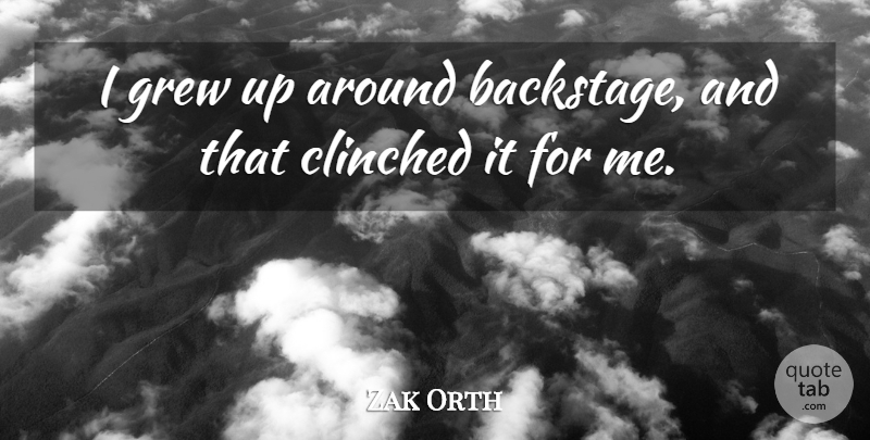 Zak Orth Quote About Grew Up, Grew: I Grew Up Around Backstage...