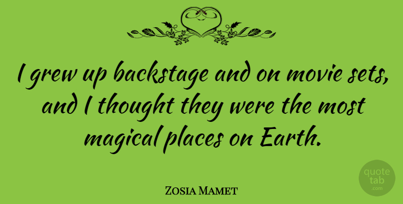 Zosia Mamet Quote About Earth, Grew, Magical Places: I Grew Up Backstage And...