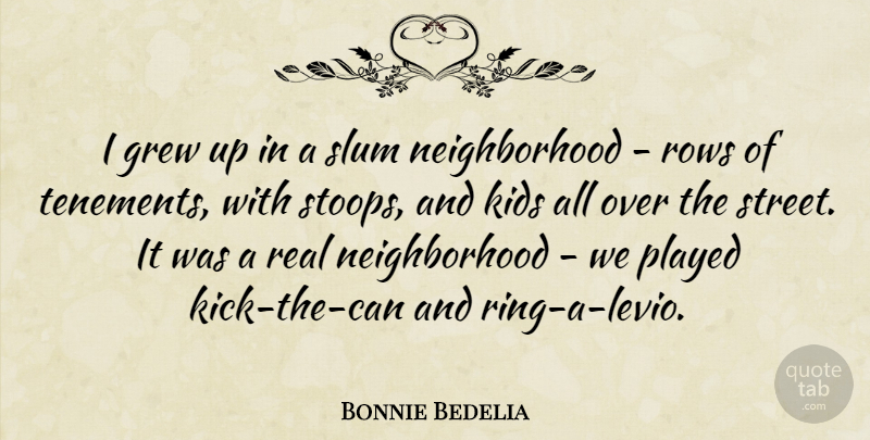 Bonnie Bedelia Quote About Real, Kids, Tenements: I Grew Up In A...