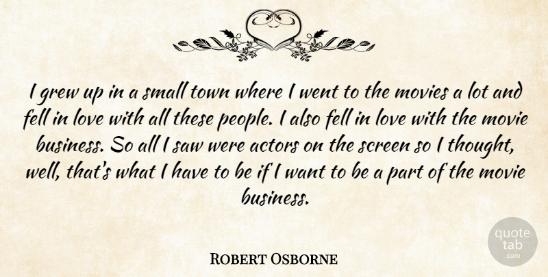 Robert Osborne Quote About Business, Fell, Grew, Love, Movies: I Grew Up In A...