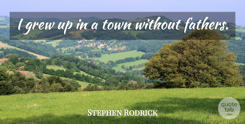 Stephen Rodrick Quote About undefined: I Grew Up In A...