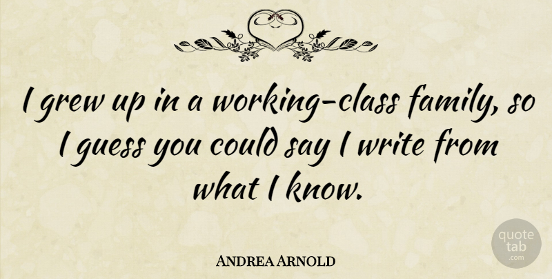 Andrea Arnold Quote About Writing, Class, Grew: I Grew Up In A...